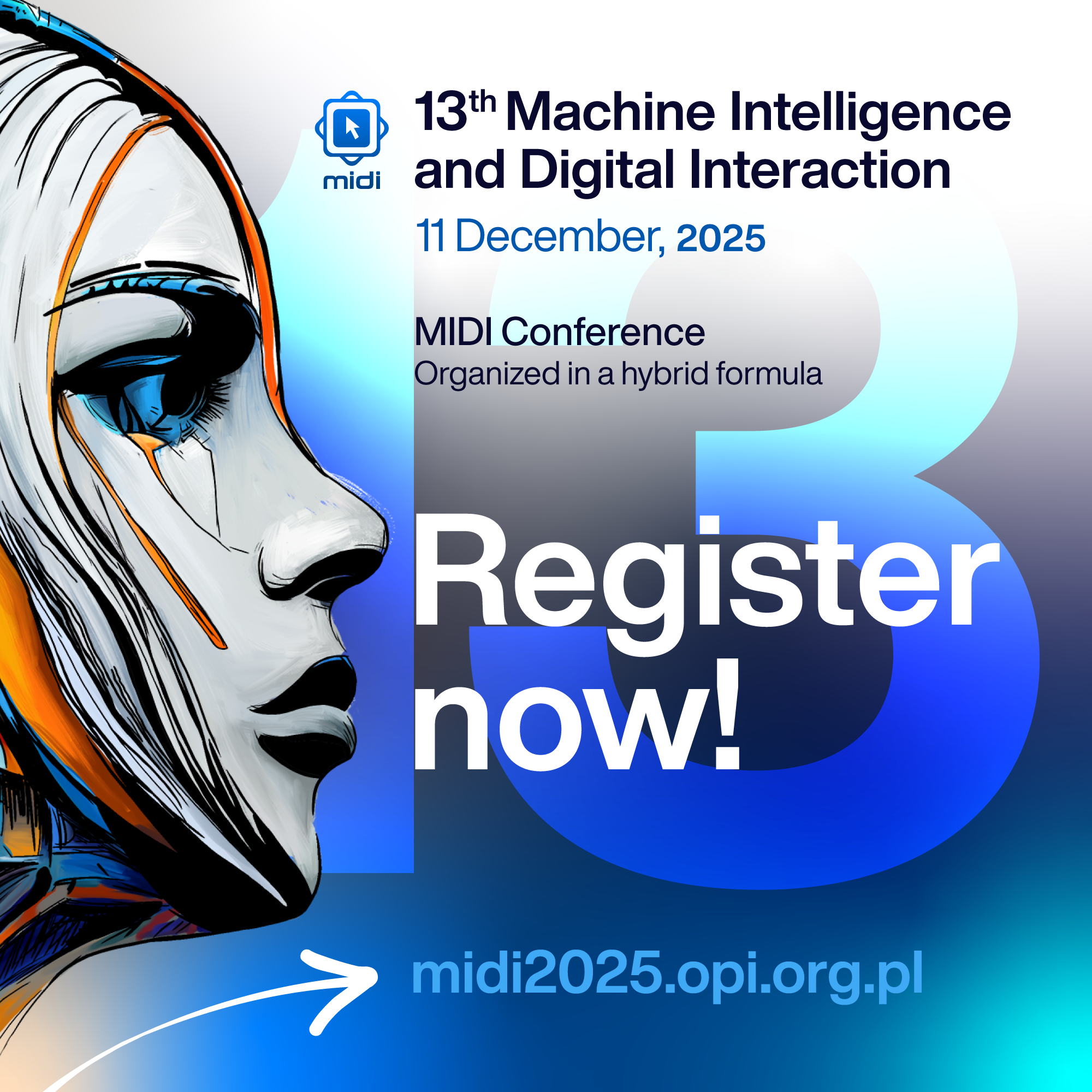 Grafika promująca 13th Machine Intelligence and Digital Interaction Conference (11 grudnia 2025). Po lewej stronie znajduje się futurystyczna ilustracja kobiecej twarzy w stylu cybernetycznym, z geometrycznymi, niebiesko-pomarańczowymi elementami. Po prawej umieszczono tytuł wydarzenia, datę, formułę konferencji oraz logotypy organizatorów, patronów i partnerów, w tym m.in. National Information Processing Institute, PJAIT, Lodz University of Technology, Systems Research Institute PAN oraz Faculty of Mechatronics.