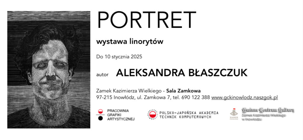 Plakat wystawy „PORTRET – wystawa linorytów” autorstwa Aleksandry Błaszczuk. Po lewej stronie czarno-biały linoryt przedstawiający męski portret en face, o zamkniętych oczach i wyraźnej fakturze cięć graficznych. Po prawej stronie informacje o wystawie: tytuł, autorka, termin do 10 stycznia 2025 oraz miejsce — Zamek Kazimierza Wielkiego w Inowłodzu, Sala Zamkowa. Na dole logotypy instytucji organizujących.