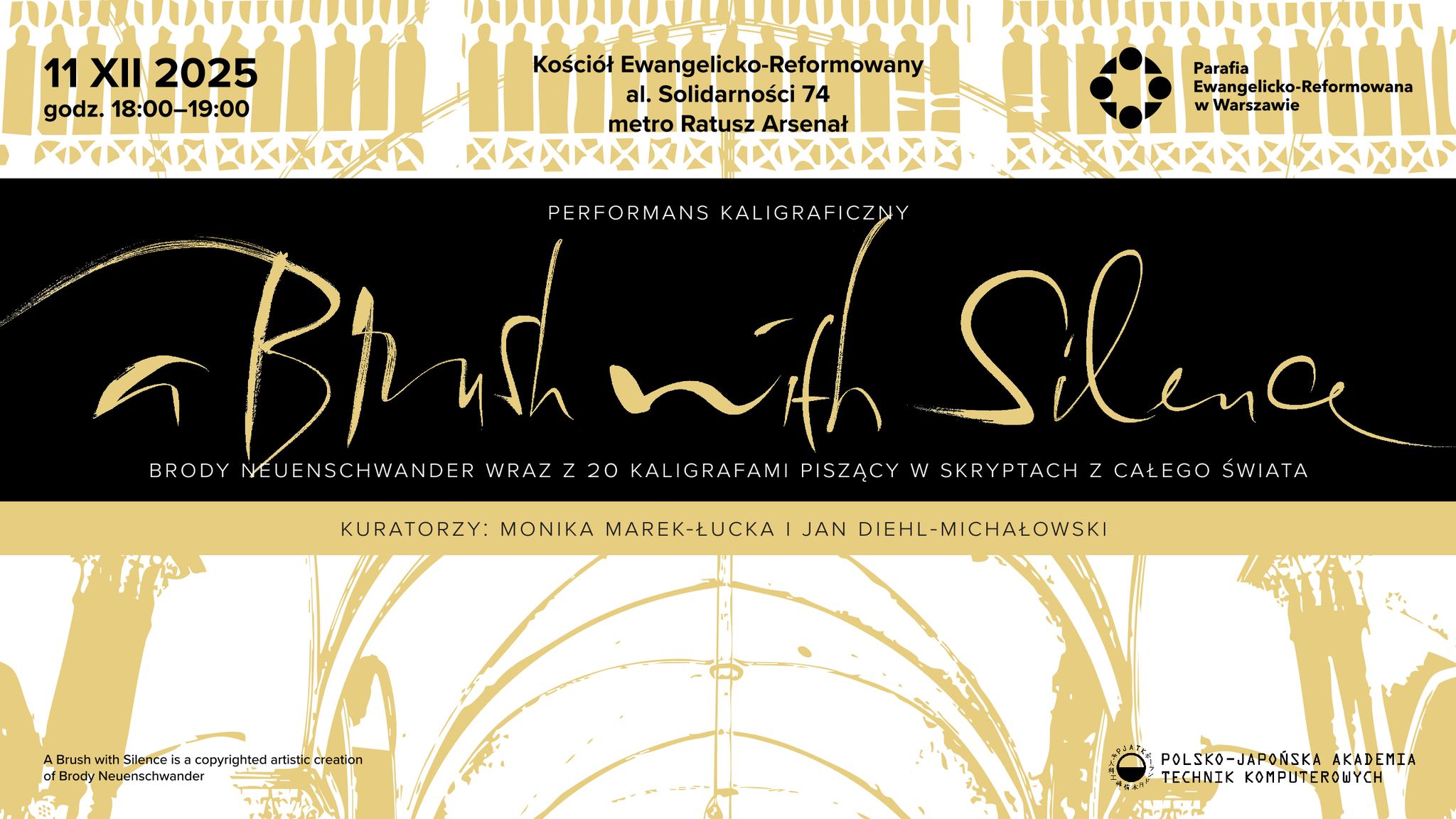 Poster for the calligraphic performance A Brush with Silence by Brody Neuenschwander, featuring 20 calligraphers writing in scripts from around the world. The event takes place on 11 December 2025, from 18.00 to 19.00, at the Evangelical Reformed Church (al. Solidarności 74, near metro Ratusz Arsenał) in Warsaw. Curators: Monika Marek-Łucka and Jan Diehl-Michałowski. The visual design includes gold and black calligraphic strokes with silhouettes of people and stylized lettering. Organized in collaboration with the Polish-Japanese Academy of Information Technology (PJAIT) and the Evangelical Reformed Parish in Warsaw.