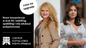 Grafika promująca webinar PJAIT pod tytułem „Nowe kompetencje w erze AI: reskilling, upskilling i rola edukacji podyplomowej”. Wydarzenie odbędzie się 18.11.2025 o godz. 14.00. Po lewej stronie widoczne są logotypy PJATK i Centrum Kształcenia Podyplomowego, a po prawej biały okrąg z hasłem „czas na upgrade”. Na dole znajdują się zdjęcia prelegentek: Marty Romańczuk z Centrum Kształcenia Podyplomowego PJATK oraz Marty Myszewskiej, kierowniczki Działu Promocji PJATK.
