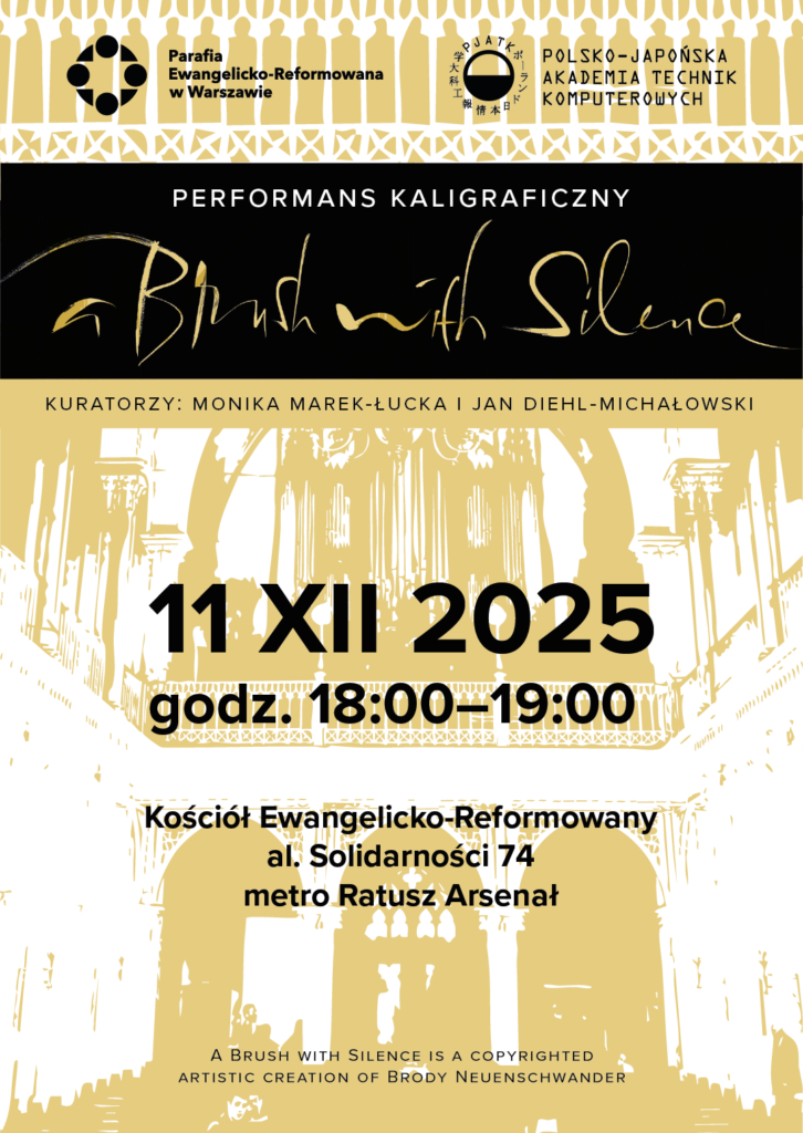 Poster for the calligraphic performance A Brush with Silence by Brody Neuenschwander, featuring 20 calligraphers writing in scripts from around the world. The event takes place on 11 December 2025, from 18.00 to 19.00, at the Evangelical Reformed Church (al. Solidarności 74, near metro Ratusz Arsenał) in Warsaw. Curators: Monika Marek-Łucka and Jan Diehl-Michałowski. The visual design includes gold and black calligraphic strokes with silhouettes of people and stylized lettering. Organized in collaboration with the Polish-Japanese Academy of Information Technology (PJAIT) and the Evangelical Reformed Parish in Warsaw.