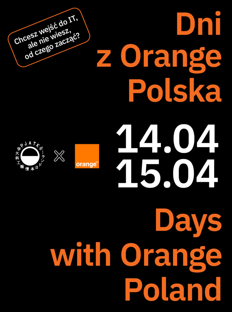 Plakat promujący „Dni z Orange Polska” na PJATK. Na czarnym tle widoczne są logotypy PJATK i Orange oraz duży pomarańczowy napis „Dni z Orange Polska”. Podane daty wydarzenia: 14.04 i 15.04. Dodatkowo widnieje hasło: „Chcesz wejść do IT, ale nie wiesz, od czego zacząć?” oraz angielska wersja: „Days with Orange Poland”.