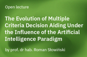 Open lecture announcement on a green background featuring the title: “The Evolution of Multiple Criteria Decision Aiding Under the Influence of the Artificial Intelligence Paradigm,” by prof. dr hab. Roman Słowiński.