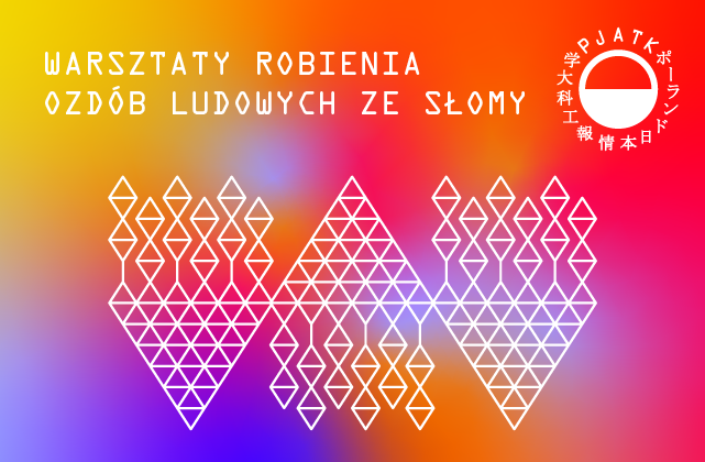 Plakat wydarzenia z gradientowym tłem w kolorach pomarańczowym, różowym i fioletowym. Na górze widnieje napis: „Warsztaty robienia ozdób ludowych ze słomy”. Centralnie umieszczono geometryczne, białe wzory inspirowane tradycyjnymi słomianymi dekoracjami. Na dole po lewej stronie podano szczegóły wydarzenia: „27.03.2026, 12.00–17.00, PJATK, hol budynku A”. Po prawej znajduje się logo uczelni oraz napis „Polsko-Japońska Akademia Technik Komputerowych”. Na dole widnieje także angielski tytuł: „Workshops on creating folk decorations from straw”.